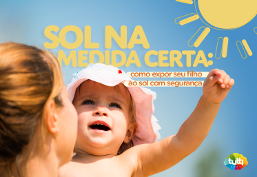 Sol na medida certa: como expor seu filho ao sol com segurança
