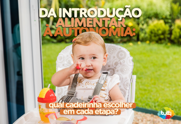 Da Introdução alimentar à autonomia: qual cadeirinha escolher em cada etapa?