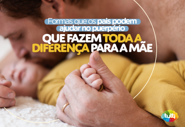 Formas que o pai pode ajudar no puerpério e fazer toda a diferença para a mãe